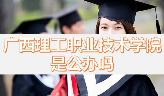 廣西理工職業(yè)技術(shù)學(xué)院是公辦嗎？畢業(yè)有沒有希望的專業(yè)？